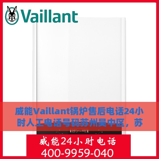 威能Vaillant锅炉售后电话24小时人工电话号码苏州吴中区，苏州吴中区威能锅炉24小时售后热线电话专业服务团队
