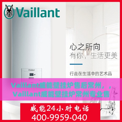 Vaillant威能壁挂炉售后常州，，Vaillant威能壁挂炉常州专业售后服务