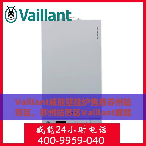 Vaillant威能壁挂炉售后苏州姑苏区，苏州姑苏区Vaillant威能壁挂炉专业售后服务团队