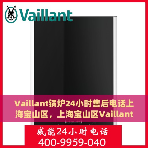 Vaillant锅炉24小时售后电话上海宝山区，上海宝山区Vaillant锅炉全天候售后电话及服务一览