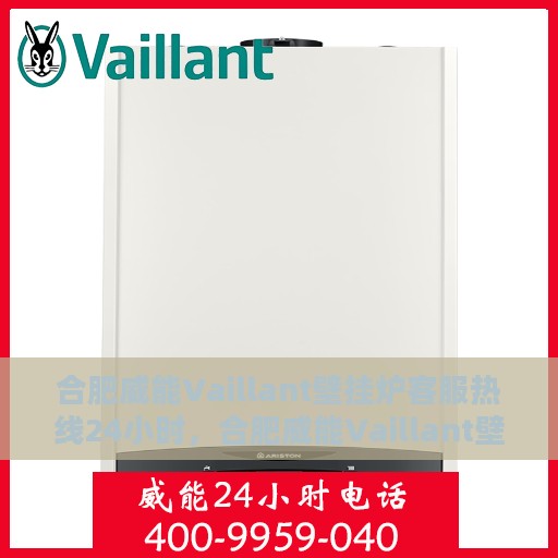 合肥威能Vaillant壁挂炉客服热线24小时，合肥威能Vaillant壁挂炉全天候客服热线支持