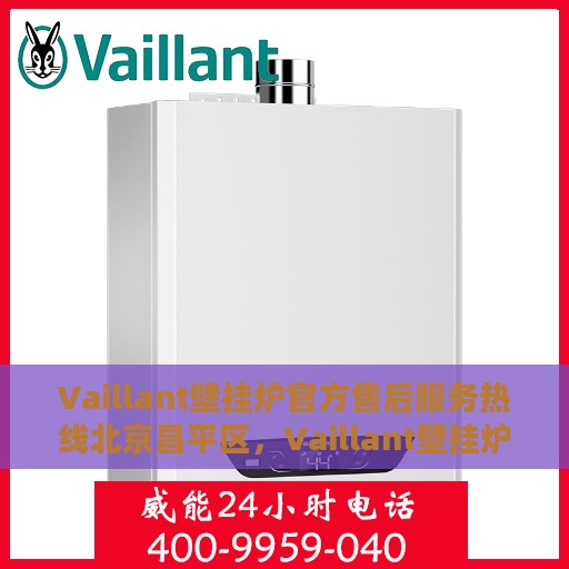 Vaillant壁挂炉官方售后服务热线北京昌平区，Vaillant壁挂炉北京昌平区售后服务热线全解析