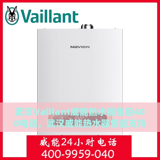 武汉Vaillant威能热水器售后400电话，武汉威能热水器售后支持热线，专业维修与服务团队为您服务
