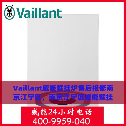 Vaillant威能壁挂炉售后报修南京江宁区，南京江宁区威能壁挂炉售后报修服务指南
