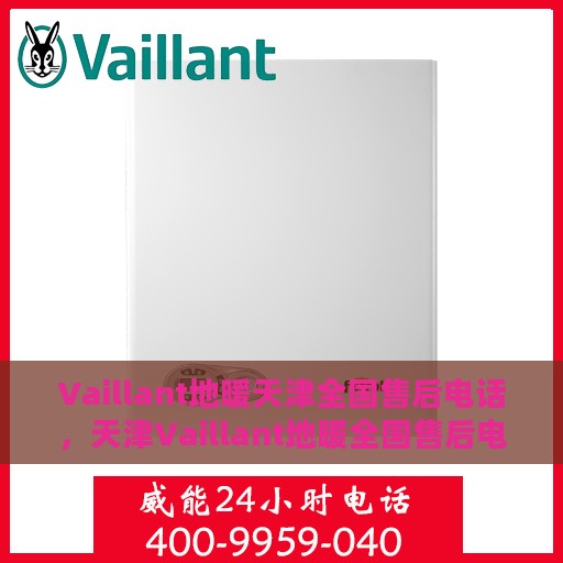Vaillant地暖天津全国售后电话，天津Vaillant地暖全国售后电话及维修服务指南