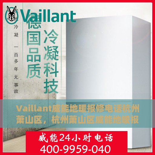 Vaillant威能地暖报修电话杭州萧山区，杭州萧山区威能地暖报修电话专业服务