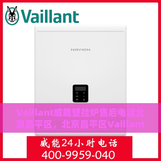 Vaillant威能壁挂炉售后电话北京昌平区，北京昌平区Vaillant威能壁挂炉售后专业维修服务热线