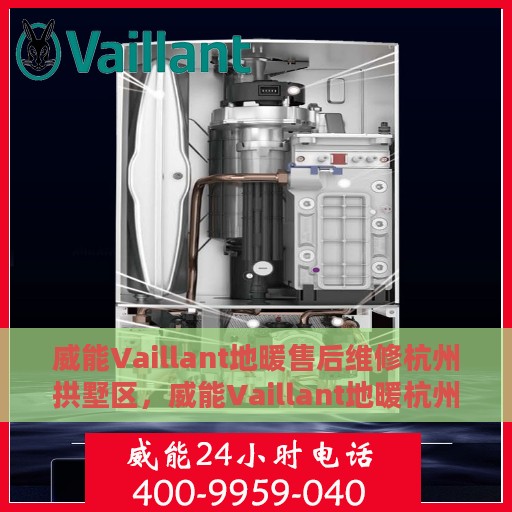威能Vaillant地暖售后维修杭州拱墅区，威能Vaillant地暖杭州拱墅区售后维修专业服务