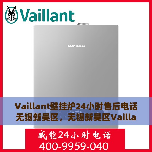 Vaillant壁挂炉24小时售后电话无锡新吴区，无锡新吴区Vaillant壁挂炉全天候售后专线，专业维修服务热线