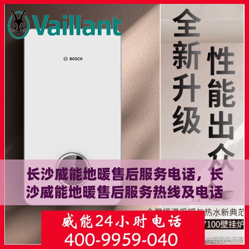 长沙威能地暖售后服务电话，长沙威能地暖售后服务热线及电话查询