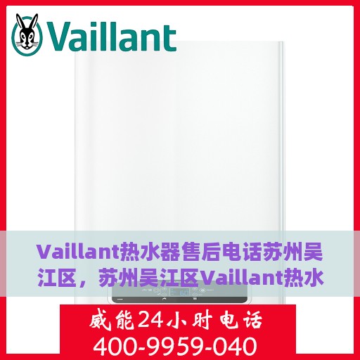 Vaillant热水器售后电话苏州吴江区，苏州吴江区Vaillant热水器售后服务中心联系电话