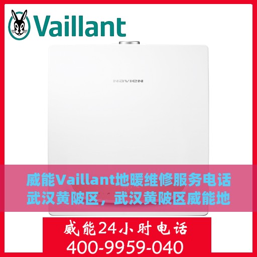 威能Vaillant地暖维修服务电话武汉黄陂区，武汉黄陂区威能地暖维修服务热线与专家团队支持