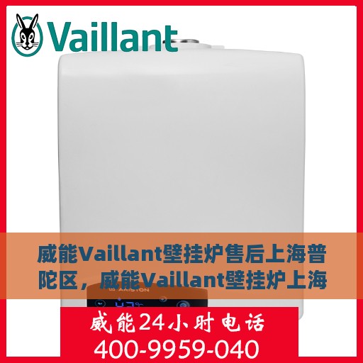 威能Vaillant壁挂炉售后上海普陀区，威能Vaillant壁挂炉上海普陀区售后服务中心专业服务介绍