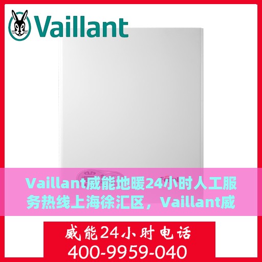 Vaillant威能地暖24小时人工服务热线上海徐汇区，Vaillant威能地暖上海徐汇区服务热线，全天候人工支持，专业解决地暖问题