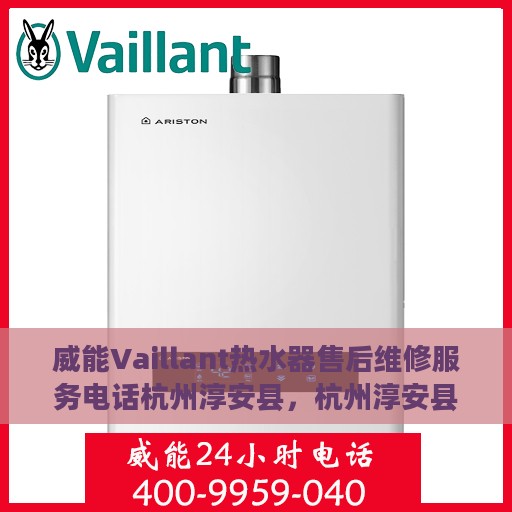 威能Vaillant热水器售后维修服务电话杭州淳安县，杭州淳安县威能Vaillant热水器售后维修服务热线
