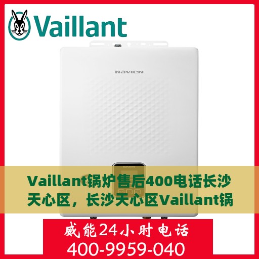 Vaillant锅炉售后400电话长沙天心区，长沙天心区Vaillant锅炉售后400服务热线全面支持