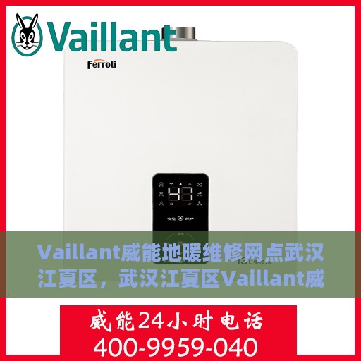 Vaillant威能地暖维修网点武汉江夏区，武汉江夏区Vaillant威能地暖维修服务网点专业解析疑难故障
