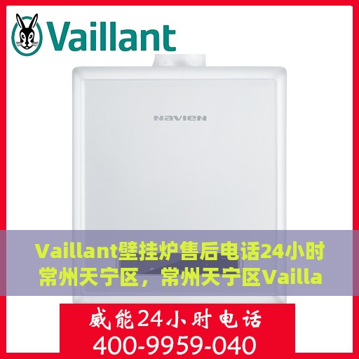 Vaillant壁挂炉售后电话24小时常州天宁区，常州天宁区Vaillant壁挂炉全天候售后热线服务电话