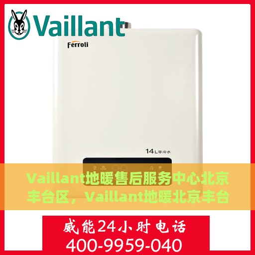 Vaillant地暖售后服务中心北京丰台区，Vaillant地暖北京丰台区售后服务中心，专业维修，贴心服务