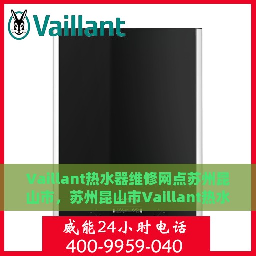 Vaillant热水器维修网点苏州昆山市，苏州昆山市Vaillant热水器专业维修网点