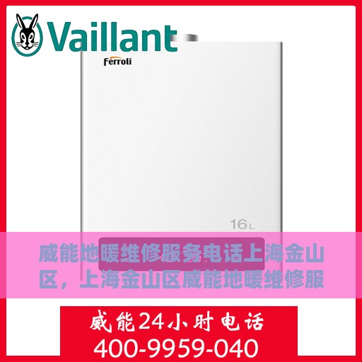威能地暖维修服务电话上海金山区，上海金山区威能地暖维修服务热线