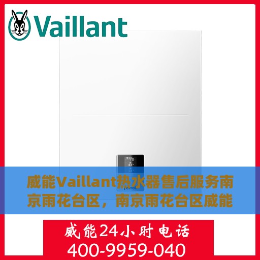 威能Vaillant热水器售后服务南京雨花台区，南京雨花台区威能Vaillant热水器售后服务详解