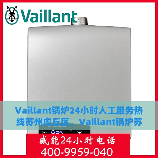 Vaillant锅炉24小时人工服务热线苏州虎丘区，Vaillant锅炉苏州虎丘区24小时专业维修服务热线