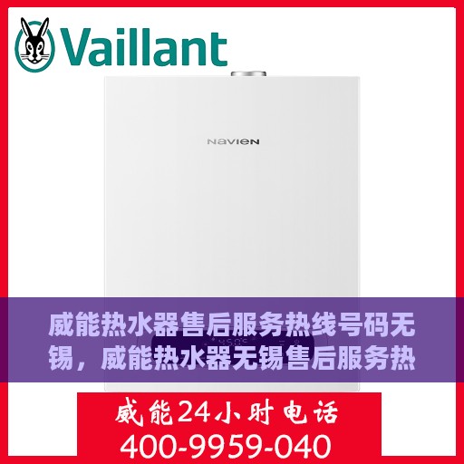 威能热水器售后服务热线号码无锡，威能热水器无锡售后服务热线及维修支持指南