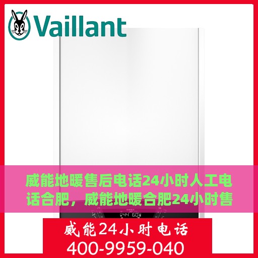 威能地暖售后电话24小时人工电话合肥，威能地暖合肥24小时售后热线，专业人工服务为您解答