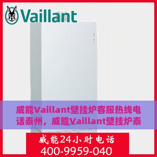 威能Vaillant壁挂炉客服热线电话泰州，威能Vaillant壁挂炉泰州客服热线电话，专业解答，温暖您的家