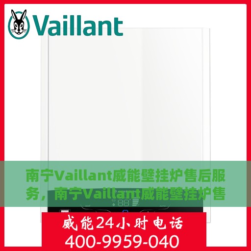 南宁Vaillant威能壁挂炉售后服务，南宁Vaillant威能壁挂炉售后服务详解