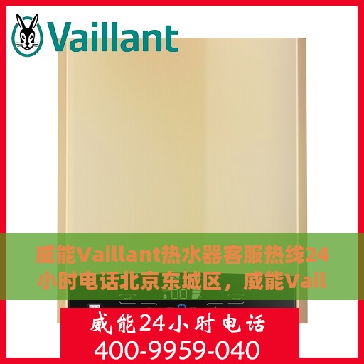 威能Vaillant热水器客服热线24小时电话北京东城区，威能Vaillant热水器北京东城区24小时客服热线全时为您服务