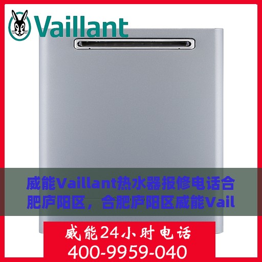 威能Vaillant热水器报修电话合肥庐阳区，合肥庐阳区威能Vaillant热水器报修专线