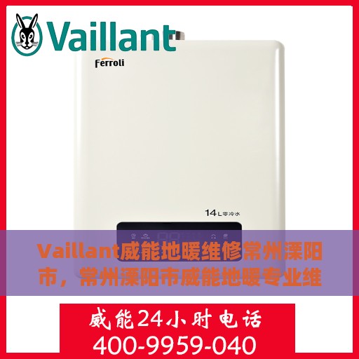 Vaillant威能地暖维修常州溧阳市，常州溧阳市威能地暖专业维修服务