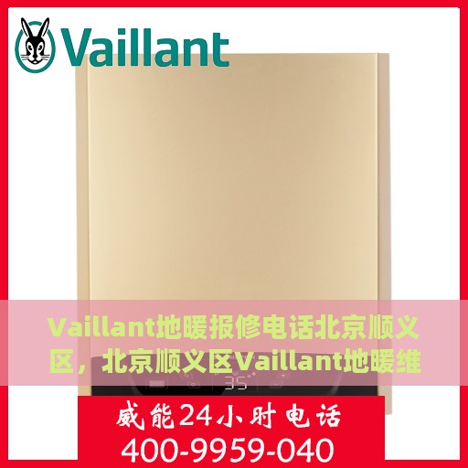 Vaillant地暖报修电话北京顺义区，北京顺义区Vaillant地暖维修热线与报修指南