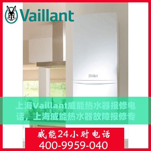 上海Vaillant威能热水器报修电话，上海威能热水器故障报修专线