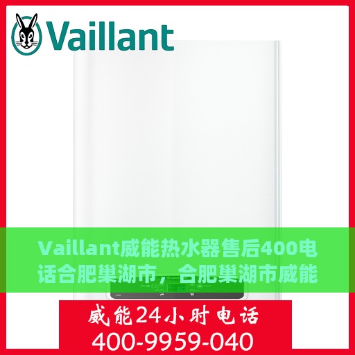 Vaillant威能热水器售后400电话合肥巢湖市，合肥巢湖市威能热水器售后支持热线，专业维修服务及咨询热线开通