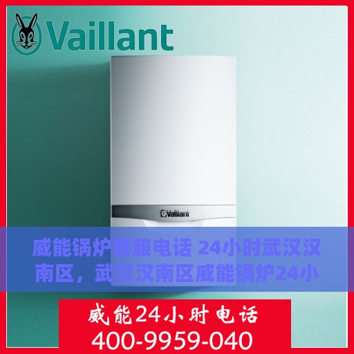 威能锅炉客服电话 24小时武汉汉南区，武汉汉南区威能锅炉24小时客服热线