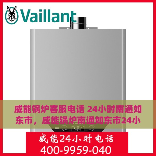 威能锅炉客服电话 24小时南通如东市，威能锅炉南通如东市24小时客服热线