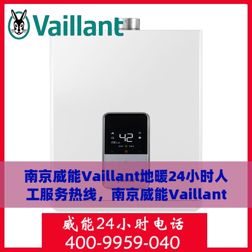 南京威能Vaillant地暖24小时人工服务热线，南京威能Vaillant地暖全天候人工服务热线解析