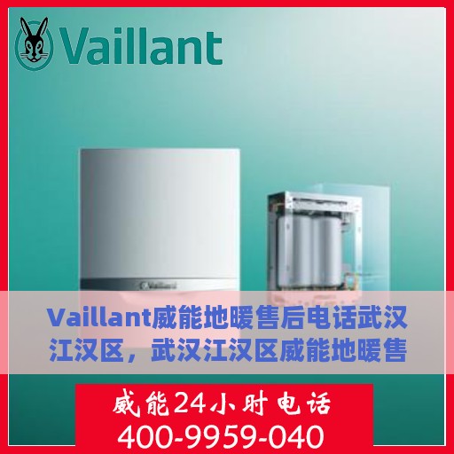 Vaillant威能地暖售后电话武汉江汉区，武汉江汉区威能地暖售后专线服务电话
