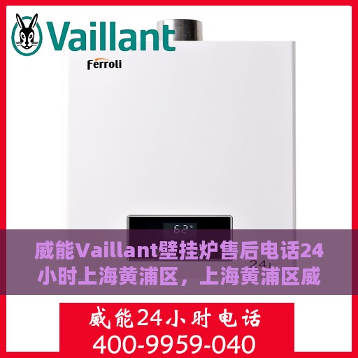 威能Vaillant壁挂炉售后电话24小时上海黄浦区，上海黄浦区威能Vaillant壁挂炉24小时售后服务热线
