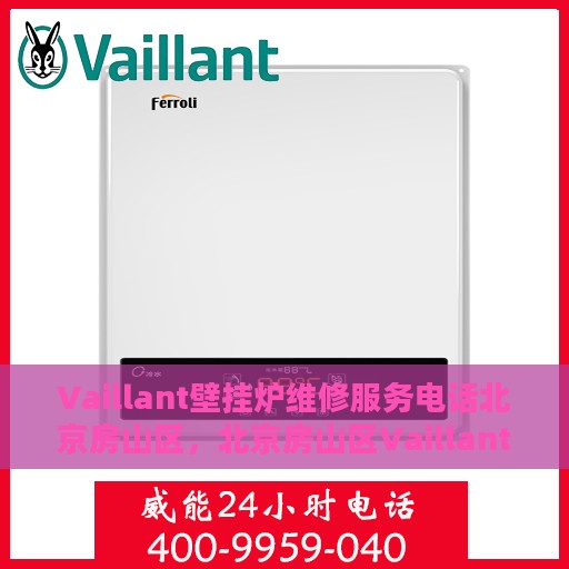 Vaillant壁挂炉维修服务电话北京房山区，北京房山区Vaillant壁挂炉专业维修服务热线