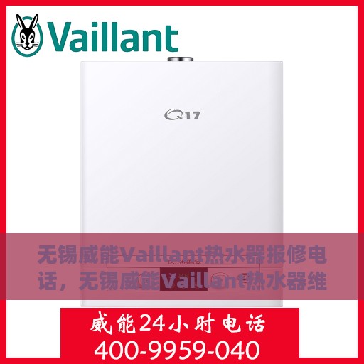 无锡威能Vaillant热水器报修电话，无锡威能Vaillant热水器维修服务热线及报修指南