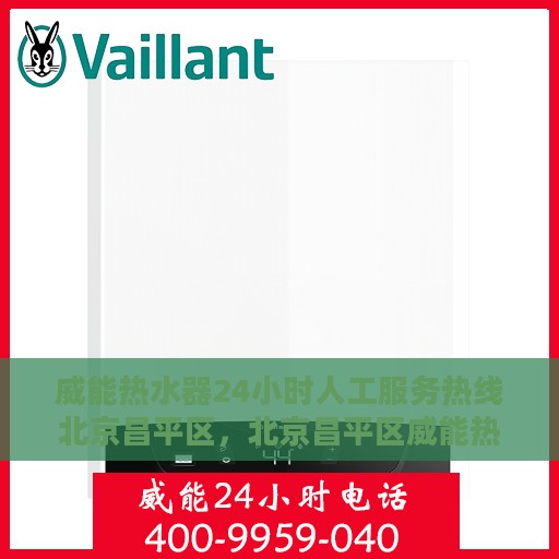 威能热水器24小时人工服务热线北京昌平区，北京昌平区威能热水器全天候人工服务热线支持
