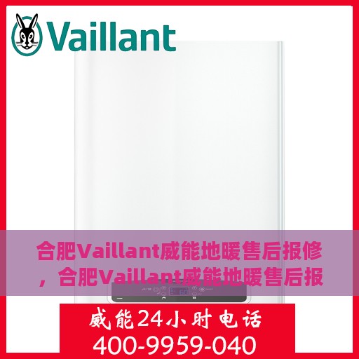 合肥Vaillant威能地暖售后报修，合肥Vaillant威能地暖售后报修服务指南