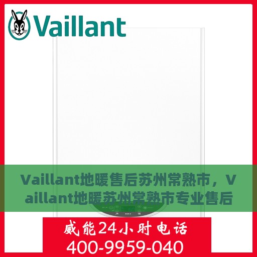 Vaillant地暖售后苏州常熟市，Vaillant地暖苏州常熟市专业售后服务团队