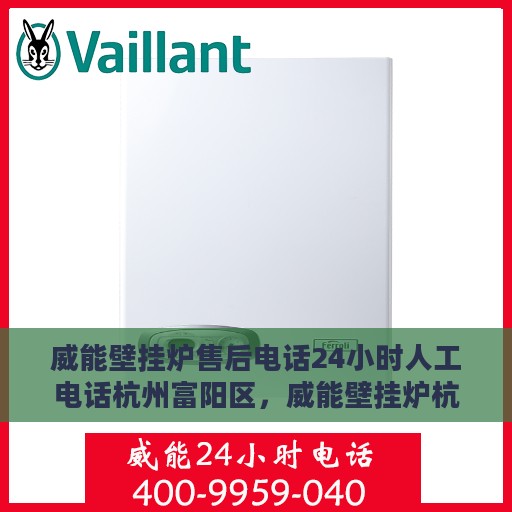 威能壁挂炉售后电话24小时人工电话杭州富阳区，威能壁挂炉杭州富阳区24小时售后热线，专业人工服务