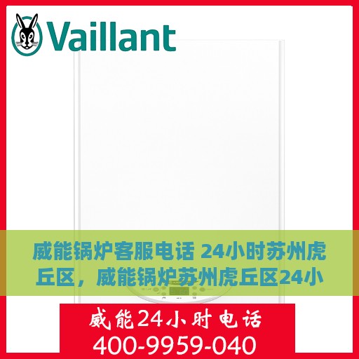 威能锅炉客服电话 24小时苏州虎丘区，威能锅炉苏州虎丘区24小时客服热线