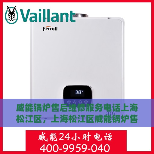 威能锅炉售后维修服务电话上海松江区，上海松江区威能锅炉售后维修服务热线